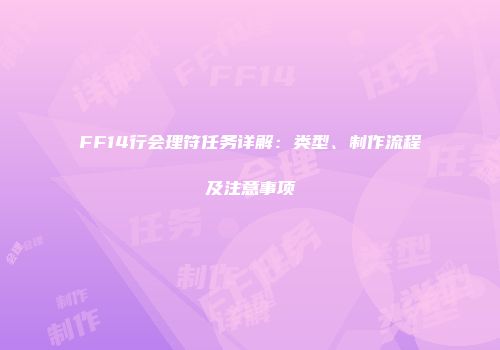 FF14行会理符任务详解：类型、制作流程及注意事项