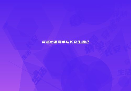 穿越必备清单与长安生活记