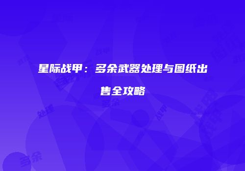 星际战甲：多余武器处理与图纸出售全攻略