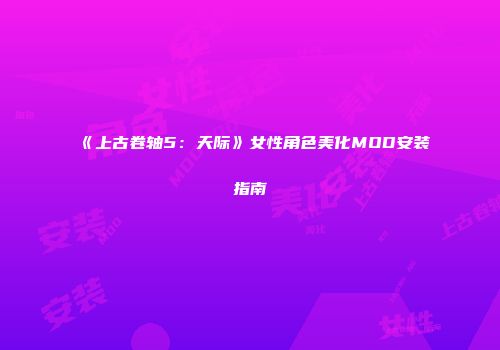 《上古卷轴5：天际》女性角色美化MOD安装指南