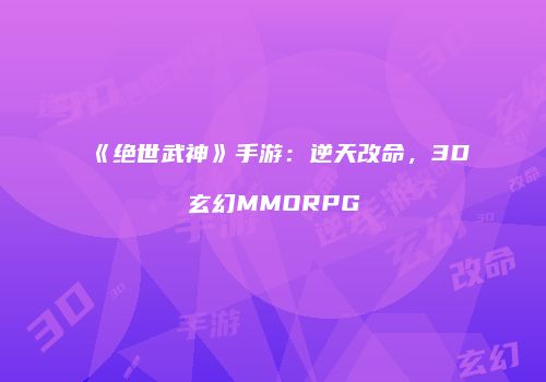 《绝世武神》手游：逆天改命，3D玄幻MMORPG