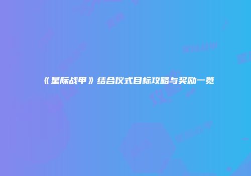 《星际战甲》结合仪式目标攻略与奖励一览