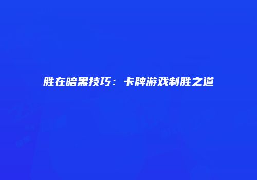 胜在暗黑技巧：卡牌游戏制胜之道