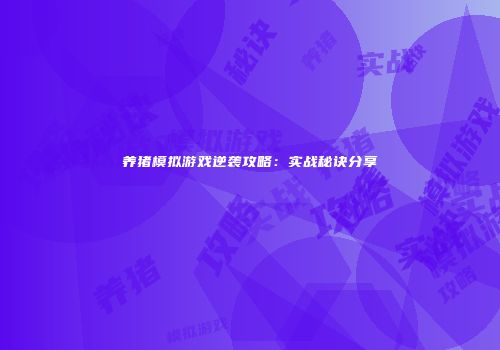 养猪模拟游戏逆袭攻略：实战秘诀分享