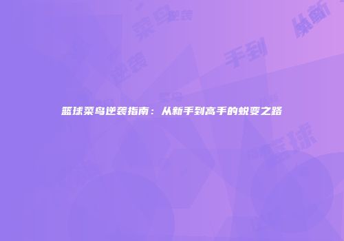 篮球菜鸟逆袭指南：从新手到高手的蜕变之路