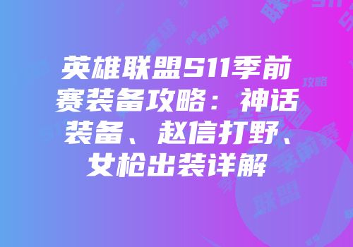 英雄联盟S11季前赛装备攻略：神话装备、赵信打野、女枪出装详解