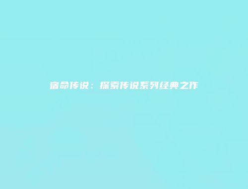 宿命传说：探索传说系列经典之作