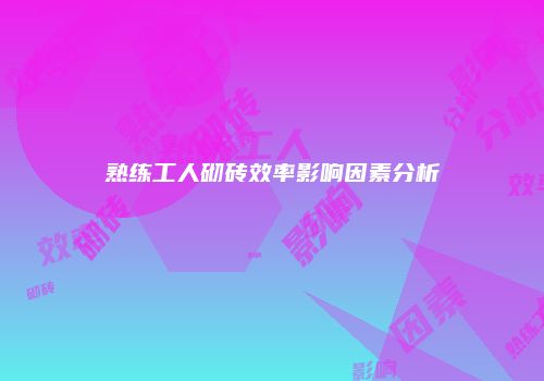 熟练工人砌砖效率影响因素分析