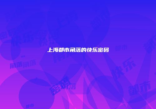 上海都市角落的快乐密码