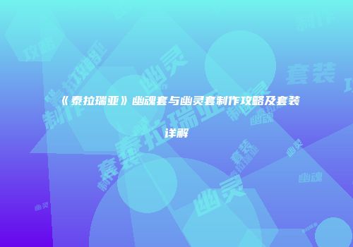 《泰拉瑞亚》幽魂套与幽灵套制作攻略及套装详解