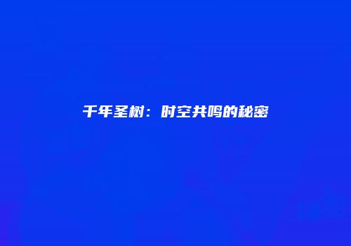 千年圣树：时空共鸣的秘密