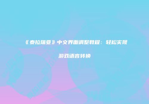 《泰拉瑞亚》中文界面调整教程：轻松实现游戏语言转换