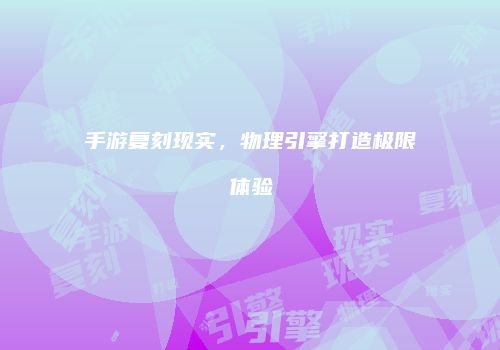手游复刻现实，物理引擎打造极限体验
