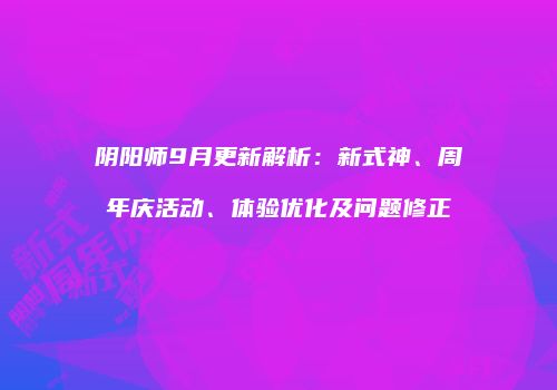 阴阳师9月更新解析：新式神、周年庆活动、体验优化及问题修正