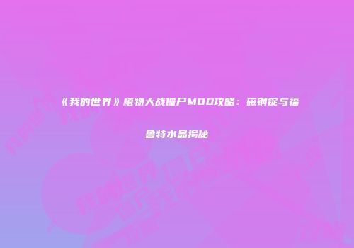 《我的世界》植物大战僵尸MOD攻略：磁钢锭与福鲁特水晶揭秘