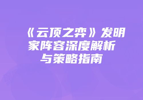 《云顶之弈》发明家阵容深度解析与策略指南