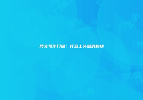 网文写作门道：打造上头感的秘诀