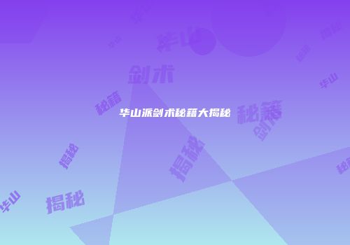 华山派剑术秘籍大揭秘