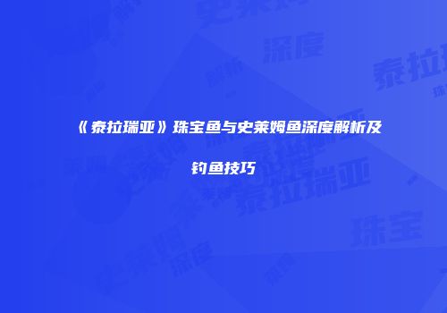 《泰拉瑞亚》珠宝鱼与史莱姆鱼深度解析及钓鱼技巧