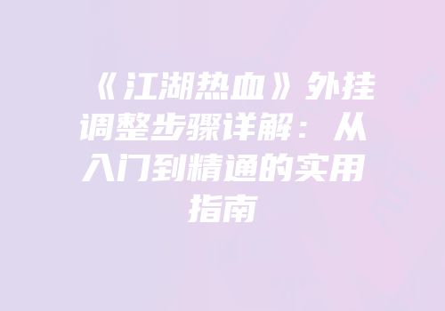 《江湖热血》外挂调整步骤详解：从入门到精通的实用指南