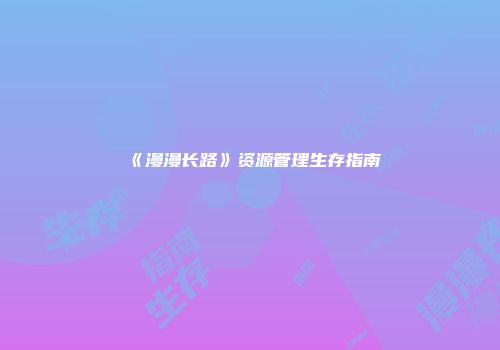《漫漫长路》资源管理生存指南