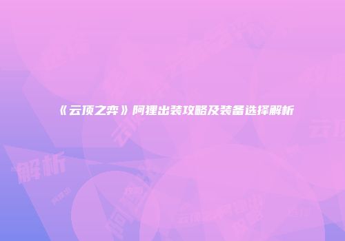 《云顶之弈》阿狸出装攻略及装备选择解析