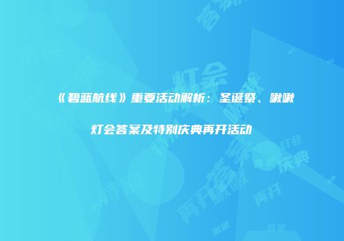 《碧蓝航线》重要活动解析：圣诞祭、啾啾灯会答案及特别庆典再开活动