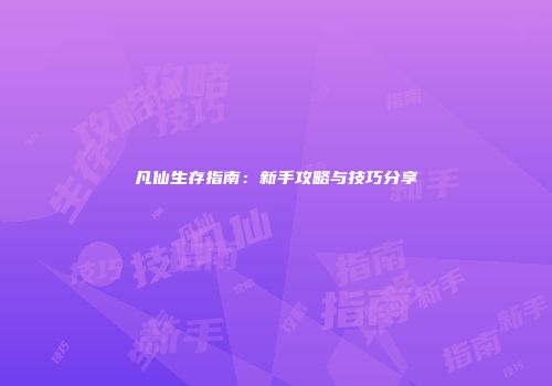 凡仙生存指南：新手攻略与技巧分享