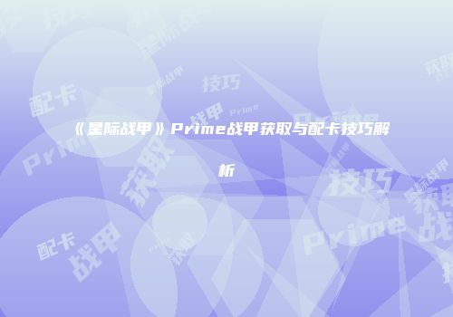 《星际战甲》Prime战甲获取与配卡技巧解析