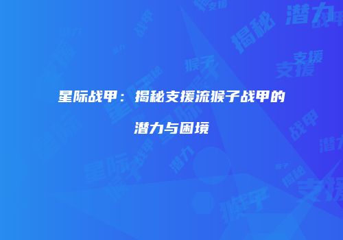 星际战甲：揭秘支援流猴子战甲的潜力与困境