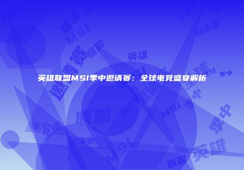 英雄联盟MSI季中邀请赛：全球电竞盛宴解析