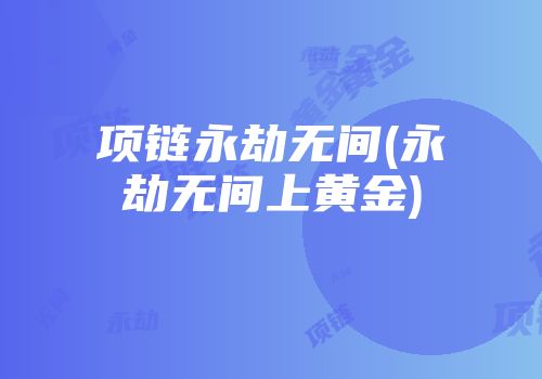 项链永劫无间(永劫无间上黄金)