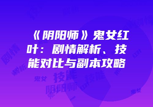 《阴阳师》鬼女红叶：剧情解析、技能对比与副本攻略