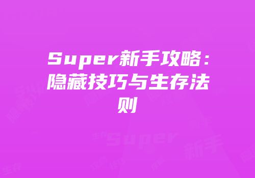 Super新手攻略：隐藏技巧与生存法则