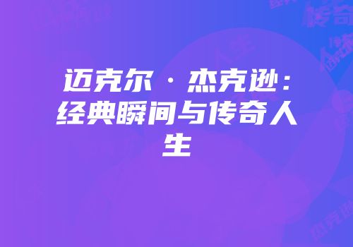 迈克尔·杰克逊：经典瞬间与传奇人生