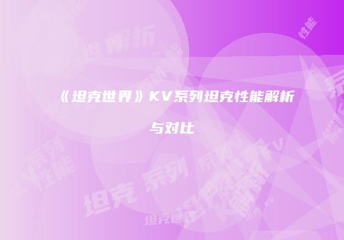 《坦克世界》KV系列坦克性能解析与对比