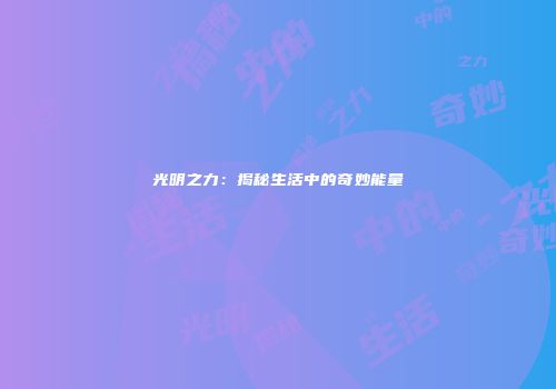 光明之力：揭秘生活中的奇妙能量