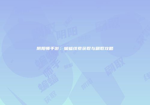 阴阳师手游：蝙蝠线索获取与刷取攻略
