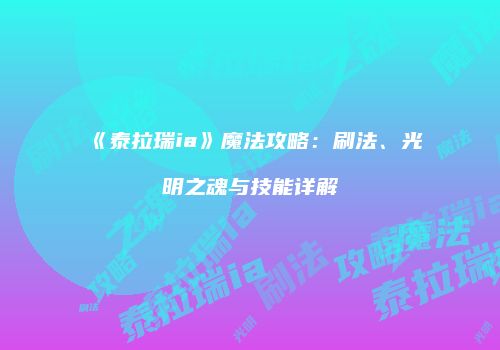 《泰拉瑞ia》魔法攻略：刷法、光明之魂与技能详解