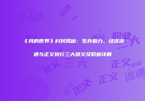 《我的世界》村民揭秘：生存助力、经济流通与正义执行三大意义及职业详解
