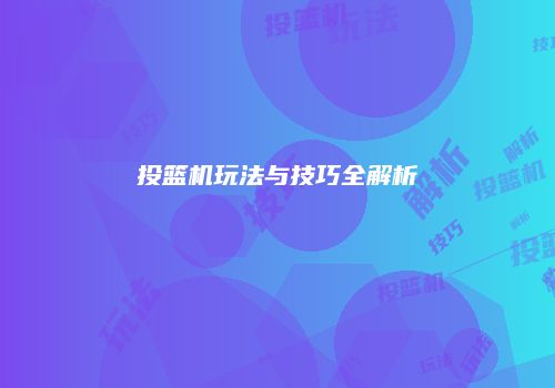 投篮机玩法与技巧全解析