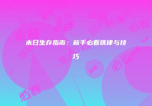 末日生存指南：新手必看铁律与技巧