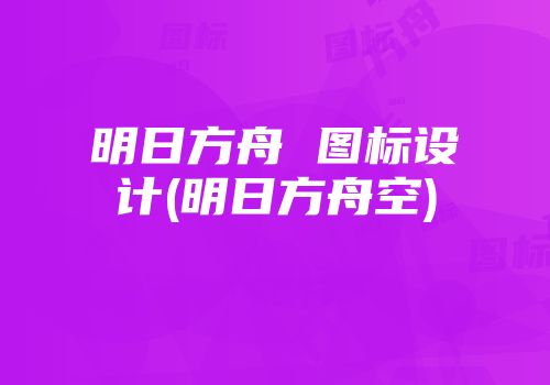 明日方舟 图标设计(明日方舟空)