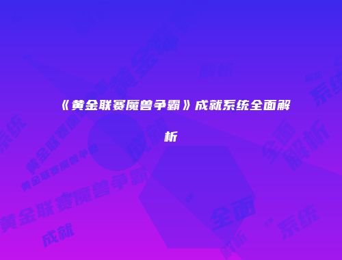 《黄金联赛魔兽争霸》成就系统全面解析
