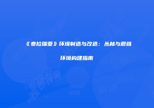 《泰拉瑞亚》环境制造与改造：丛林与蘑菇环境构建指南