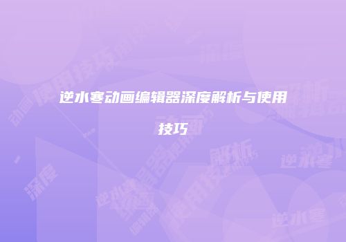 逆水寒动画编辑器深度解析与使用技巧