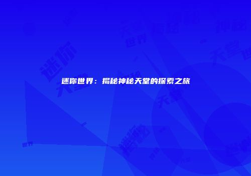 迷你世界：揭秘神秘天堂的探索之旅