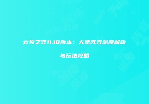 云顶之弈11.10版本：天使阵容深度解析与玩法攻略