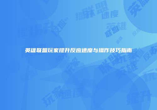 英雄联盟玩家提升反应速度与操作技巧指南