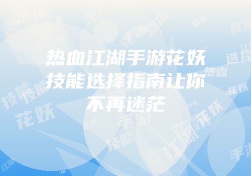 热血江湖手游花妖技能选择指南让你不再迷茫